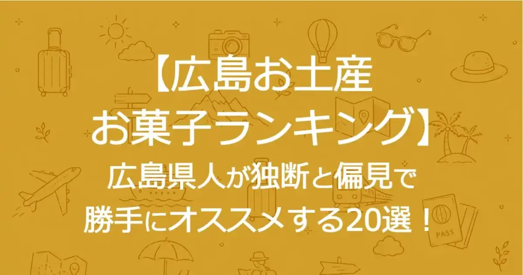 【広島お土産お菓子ランキング】広島県人が独断と偏見で勝手にオススメする20選！
