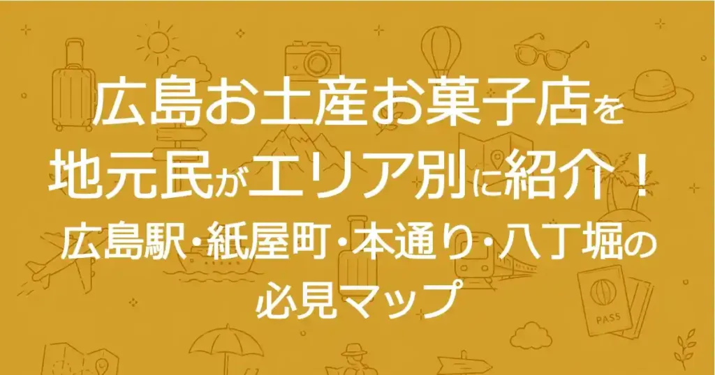 広島お土産お菓子店を地元民がエリア別に紹介！広島駅・紙屋町・本通り・八丁堀の必見マップ